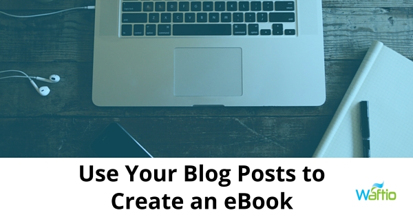 Use Your Blog Posts to Create an eBook  