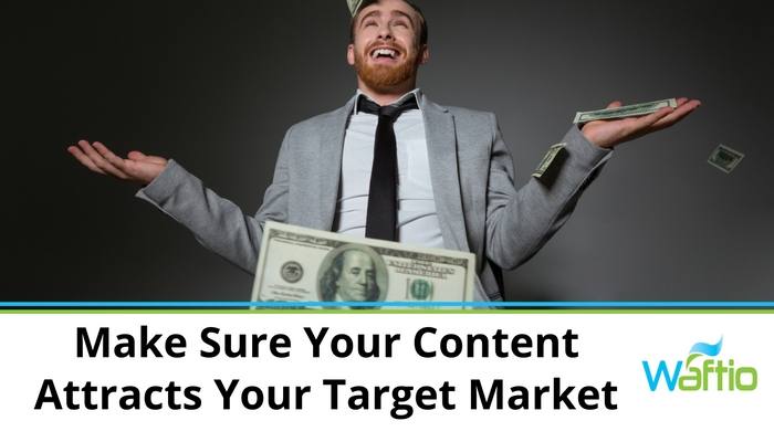 Make Sure Your Content Attracts Your Target Market  