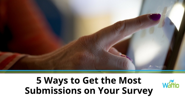 5 Ways to Get the Most Submissions on Your Survey  