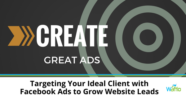 Targeting Your Ideal Client with Facebook Ads to Grow Website Leads  