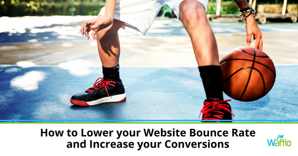 How to Lower your Website Bounce Rate and Increase your Conversions  