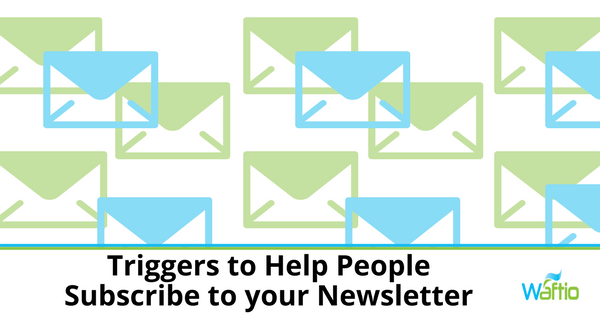 Triggers to Help People Subscribe to your Newsletter  