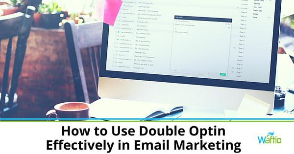 How to Use Double Opt-in Effectively in Email Marketing  