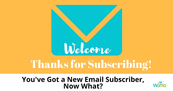 You've Got a New Email Subscriber, Now What?  