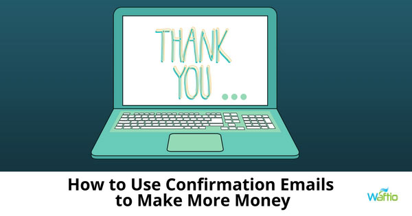 How to Use Confirmation Emails to Make More Money  