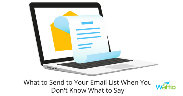 What to Send to Your Email List When You Don't Know What to Say  