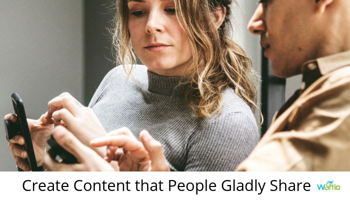 Create Content that People Gladly Share  