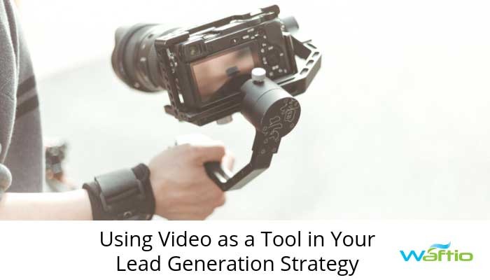 Using Video as a Tool in Your Lead Generation Strategy  