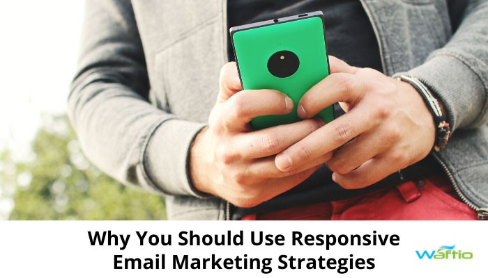 Why You Should Use Responsive Email Marketing Strategies  